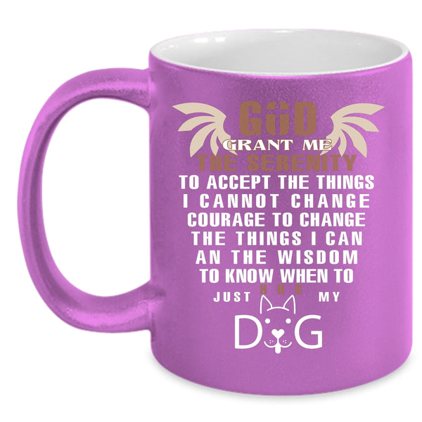 God Grant Me The Serenity Mug, Just Hug My Dog Cup