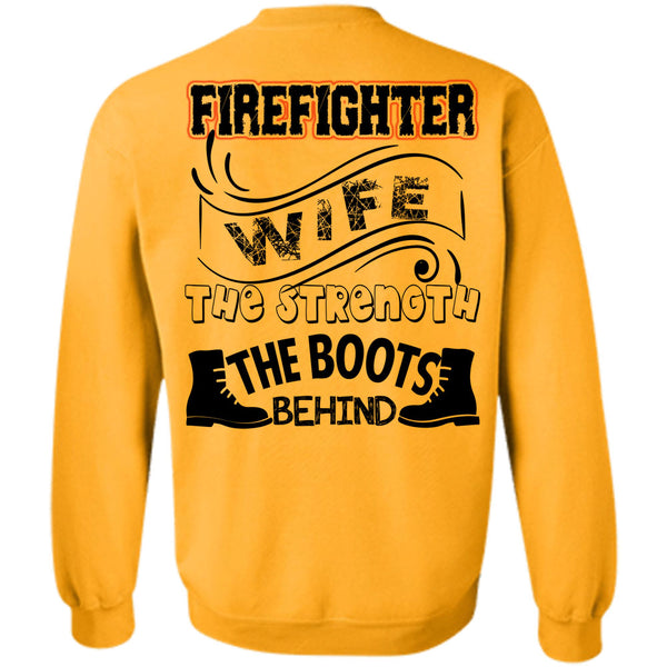 Being A Firefighter T Shirt, Firefighter Wife The Strength The Boots Behind Sweatshirt