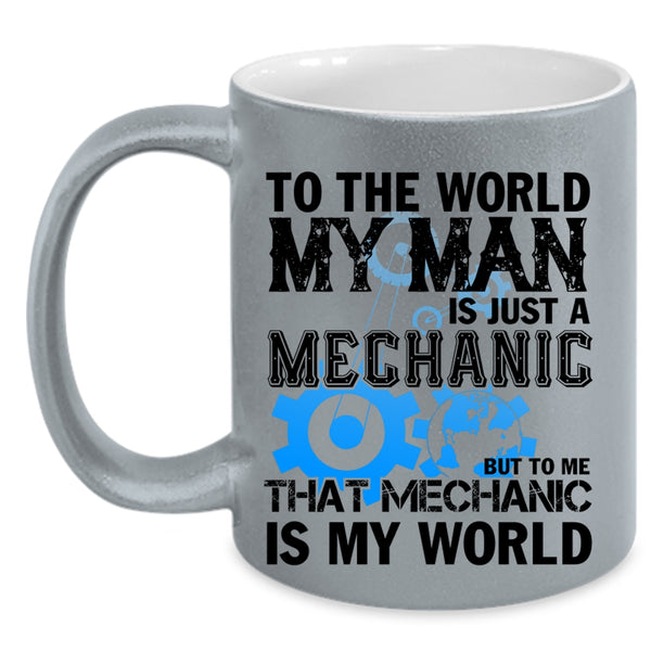 To Me That Mechanic Is My World Coffee Mug, My Man Is Just A Mechanic Accent Mug