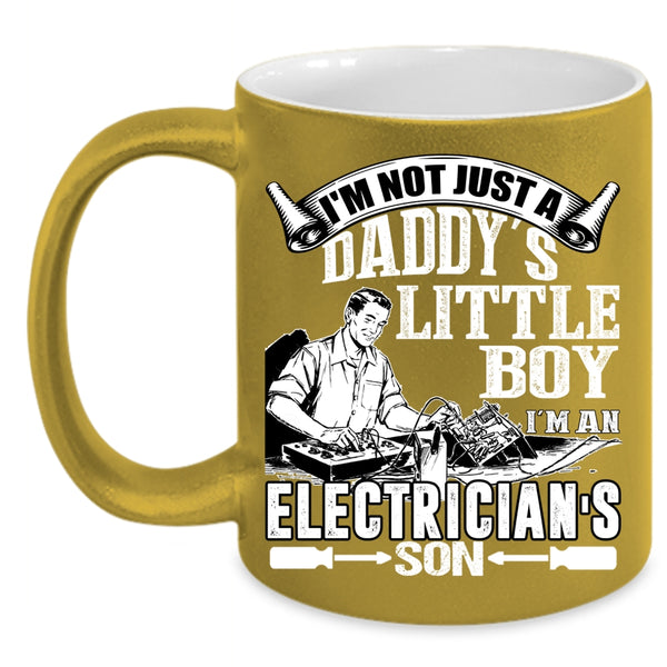 I'm Not Just A Daddy's Little Boy Coffee Mug, I'm An Electrician's Son Coffee Cup
