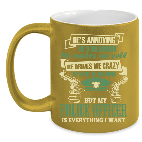My Police Officer Is Everything I Want Coffee Mug, I Love Police Coffee Cup