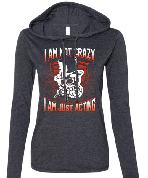 I Am Not Crazy T Shirt, I Am Just Acting T Shirt (Anvil Ladies Ringspun Hooded)
