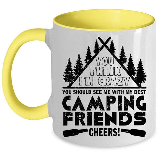 My Best Camping Friends Coffee Mug, You think I'm Crazy Accent Mug
