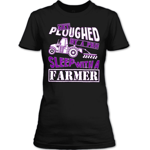 Get Ploughed By A Pro T Shirt, Sleep With A Farmer T Shirt