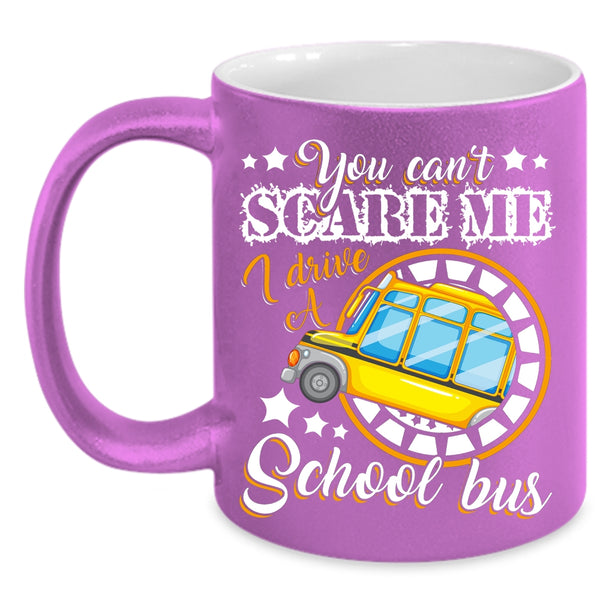 You Can't Scare Me Coffee Mug, I Drive A School Bus Coffee Cup