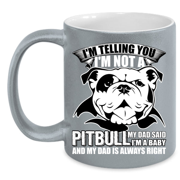 I'm Not A Pitbull Coffee Mug, My Dad Said I'm A Baby Coffee Cup