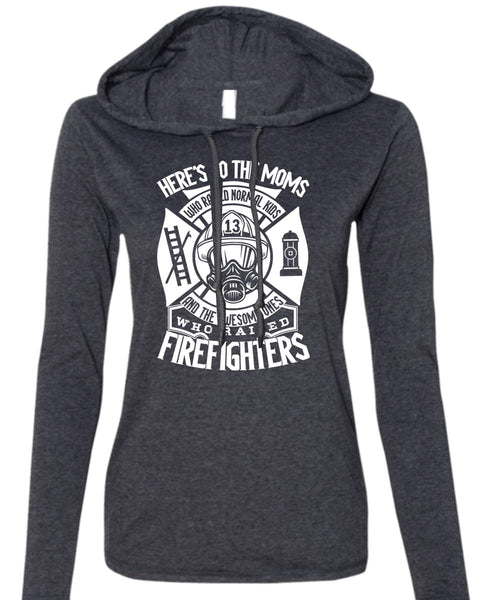 Who Raised Firefighters T Shirt, Here's To The Moms T Shirt (Anvil Ladies Ringspun Hooded)
