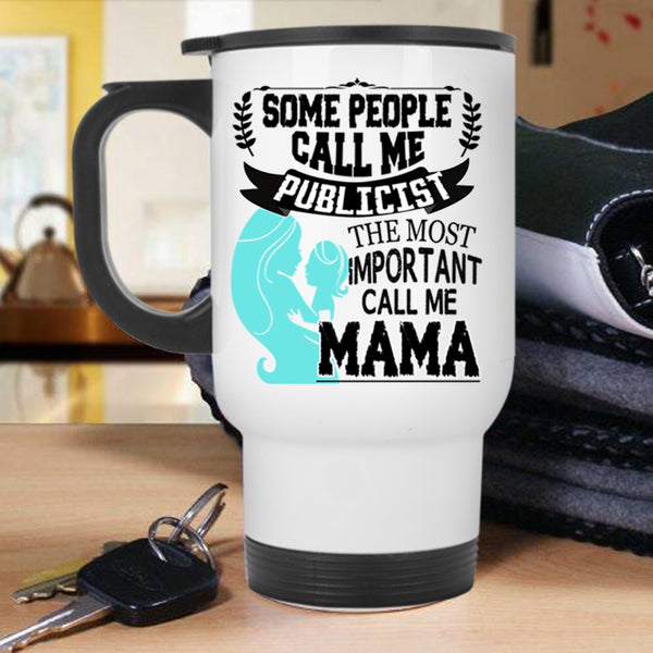 The Most Important Call Me Mama Travel Mug, Some People Call Me Publicist Mug