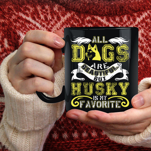 All Dogs Are Beautiful Coffee Mug, Husky Is My Favorite Coffee Cup