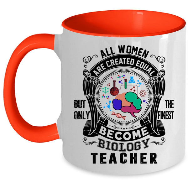 Only The Finest Become Biology Teacher Coffee Mug, All Women Are Created Equal Accent Mug