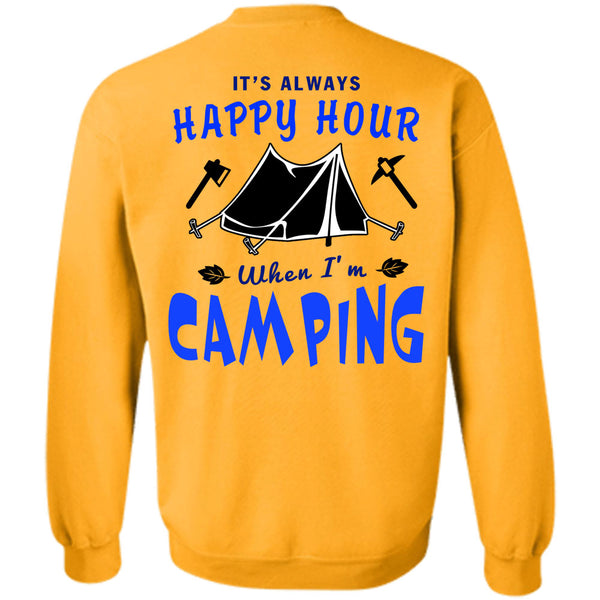 Being A Camping T Shirt, It's Always Happy Hour When I'm Camping Sweatshirt