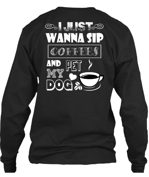 I Just Wanna Sip Coffees And Pet My Dog T Shirt, I Love My Dog T Shirt