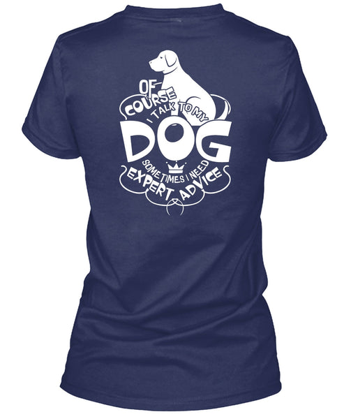 I Talk To My Dog T Shirt, I Need Expert Advice T Shirt