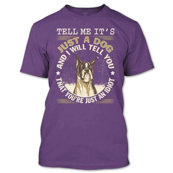 Tell MeIt's Just A Dog T Shirt, You're Just An Idiot T Shirt