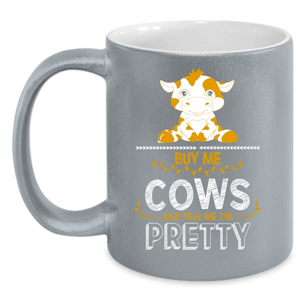 Buy Me Cows Coffee Mug, Tell Me I'm Pretty Coffee Cup