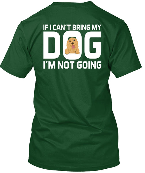 I Can't Bring My Dog T Shirt, I'm Not Going T Shirt