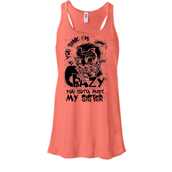If You Think I'm Crazy T Shirt, Coolest Sister T Shirt, Awesome t-shirts