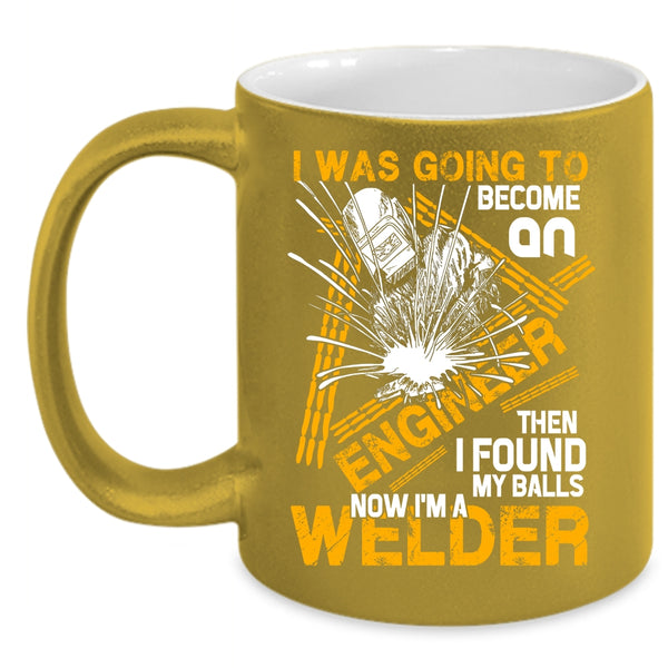 I Was Going To Become An Engineer Coffee Mug, I'm A Welder Coffee Cup
