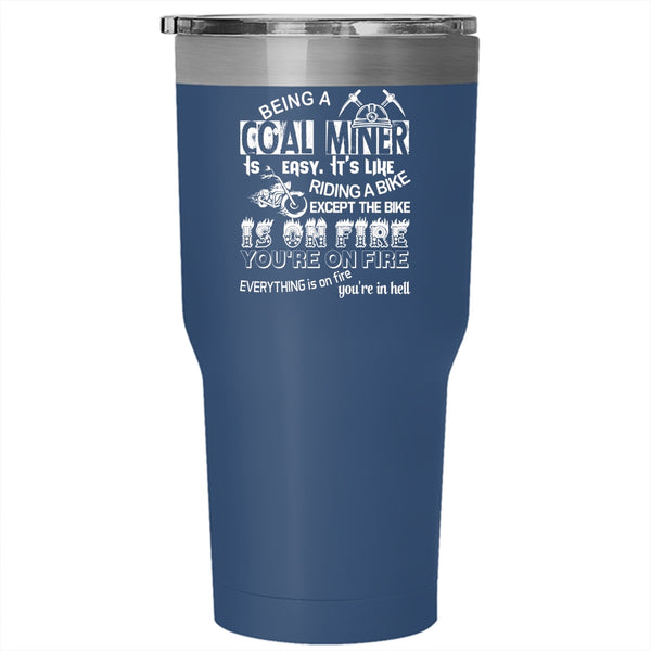 Being A Coal Miner Is Easy Tumbler 30 oz Stainless Steel, It's Like Riding A Bike Travel Mug