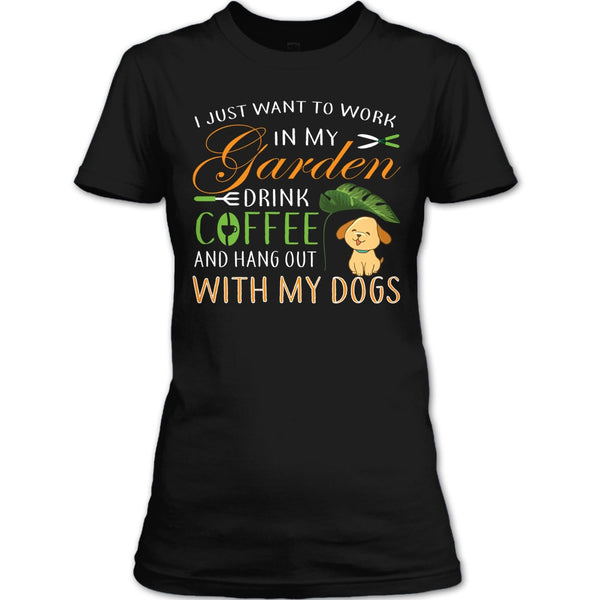 I Just Want To Work In My Garden T Shirt, Drink Coffe And Hang Out With My Dog T Shirt