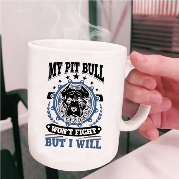 Cool Pitbull Owner Coffee Mug, My Pit Bull Won't Fight But I Will Cup