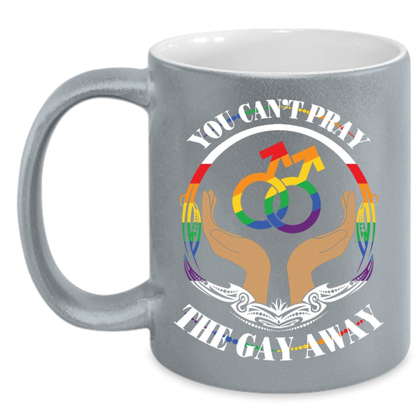 You Can't Pray The Gay Away Coffee Mug, Cute Gay Coffee Cup
