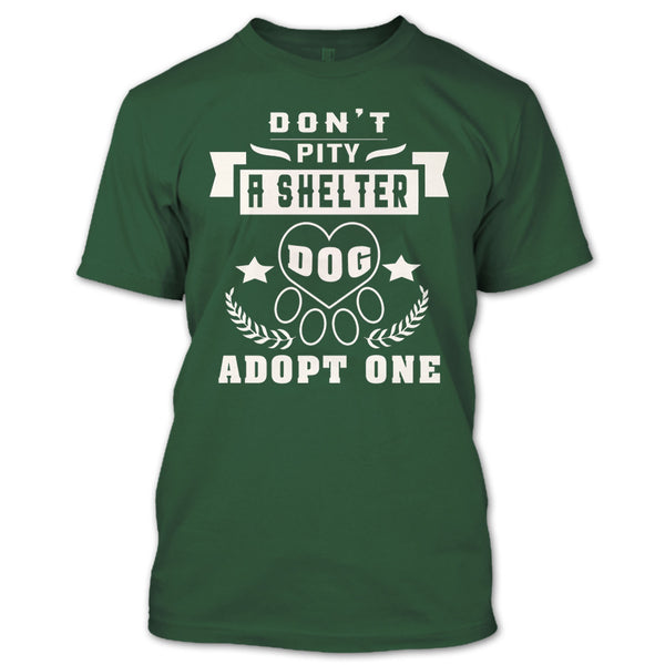 Don't Pity A Shelter T Shirt, Dog Adopt One T Shirt