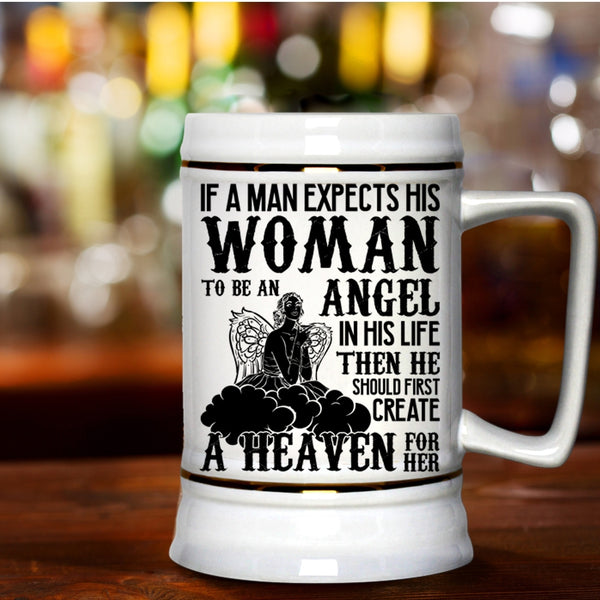 He Should First Creat A Heaven For Her Beer Stein 22oz, A Man Expects His Woman To Be An Angel Beer Mug