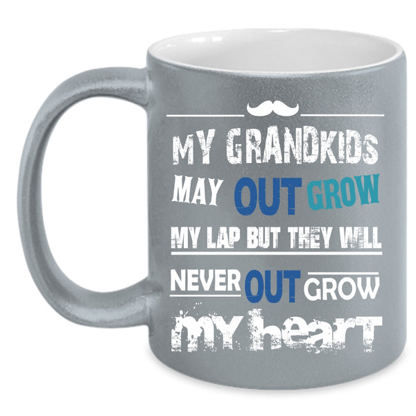 My Grandkids May Out Grow My Lap Coffee Mug, They Will Never Out Grow My Heart Coffee Cup