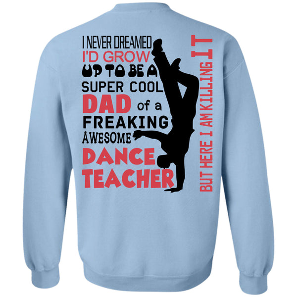 Being A Dancer T Shirt, I'd Grow Up To Be A Cool Dad Of A Dance Teacher Sweatshirt