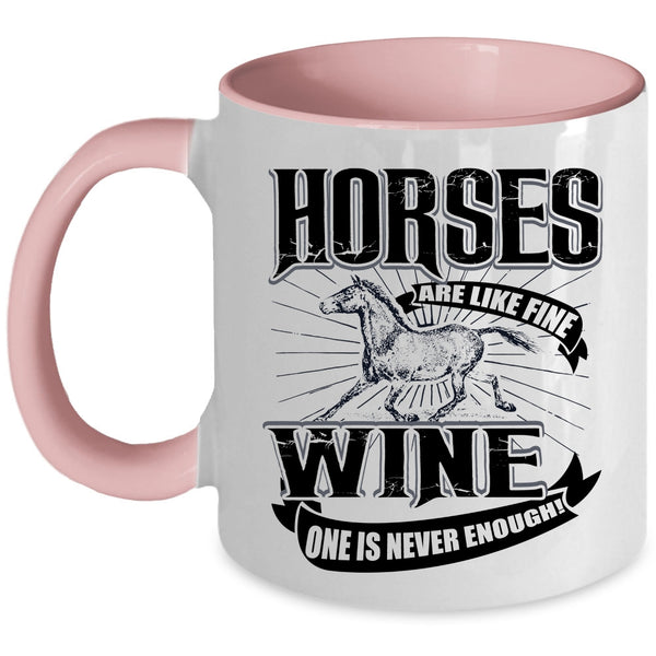 Wine One Is Never Enough Coffee Mug, Horses Are Like Fine Accent Mug