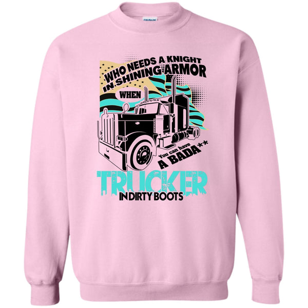 I Am A Truck Driver T Shirt, Who Needs A Knight Sweatshirt