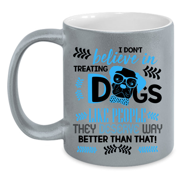 Cool Dog Lover Coffee Mug, I Don't Believe In Treating Dogs Accent Mug