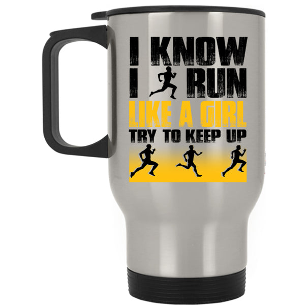 Funny Runner Travel Mug, I Know I Run Like A Girl Mug