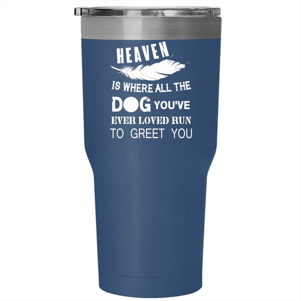 Heaven Is Where All The Dog Tumbler 30 oz Stainless Steel, You're Ever Loved Run To Greet You Travel Mug