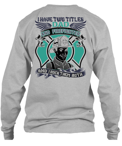 I Have Two Titles Dad And Firefighter T Shirt, I Love Firefighter T Shirt