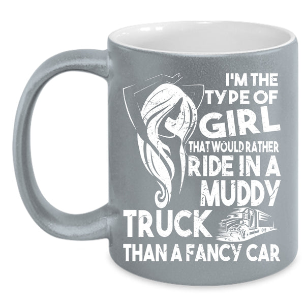 Ride In A Muddy Truck Than A Fancy Car Coffee Mug, Cute Girls Coffee Cup
