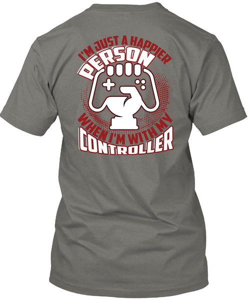 I'm Just A Happier Person T Shirt, Being A Gamer T Shirt