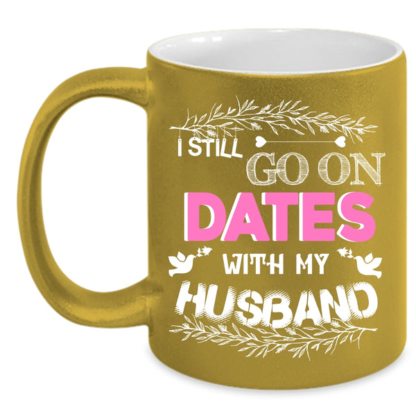 I Still Go On Dates With My Husband Coffee Mug, Cute Couple Coffee Cup