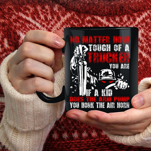No Matter How Tough Of A Trucker Coffee Mug, Cool Trucker Coffee Cup