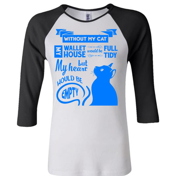 Without My Cat My House Would Be Tidy T Shirt, But My Heart Would Be Empty T Shirt