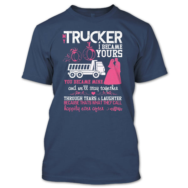 My Trucker T Shirt, I Became Yours T Shirt