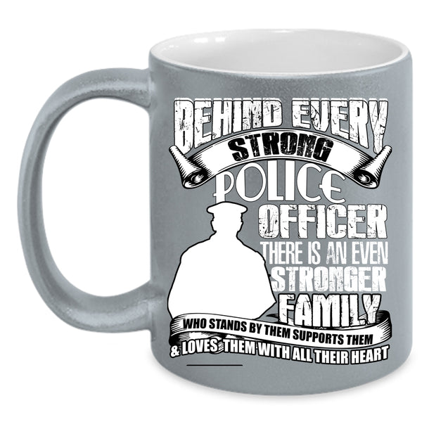 Behind Every Strong Police Officer Coffee Mug, There Is An Even Stronger Family Coffee Cup