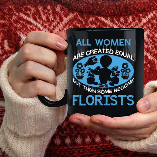 All Women Are Created Equal Coffee Mug, Some Become Florists Coffee Cup