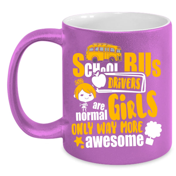 School Bus Drivers Are Normal Girls Coffee Mug, Only Way More Awesome Coffee Cup