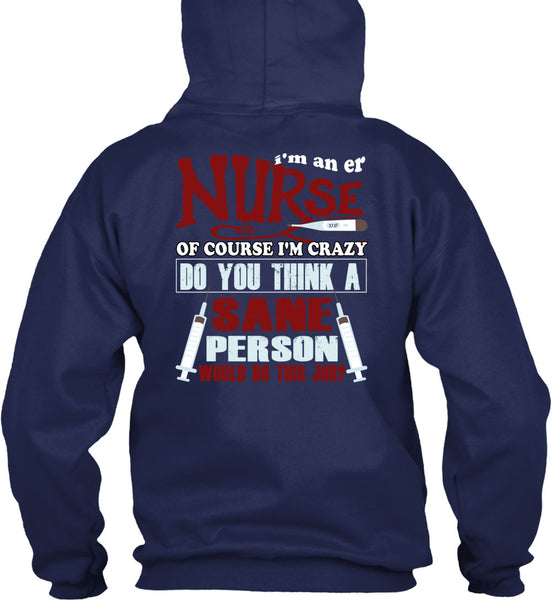 I'm An ER Nurse T Shirt, I'm Crazy Do You Think A Sane T Shirt