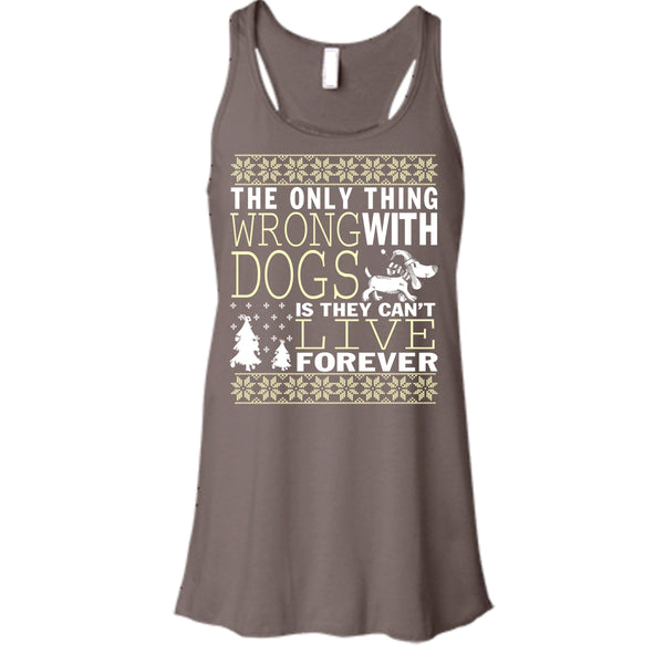 The Only Thing Wrong With Dogs T Shirt, They Can't Live Forever Tank Top