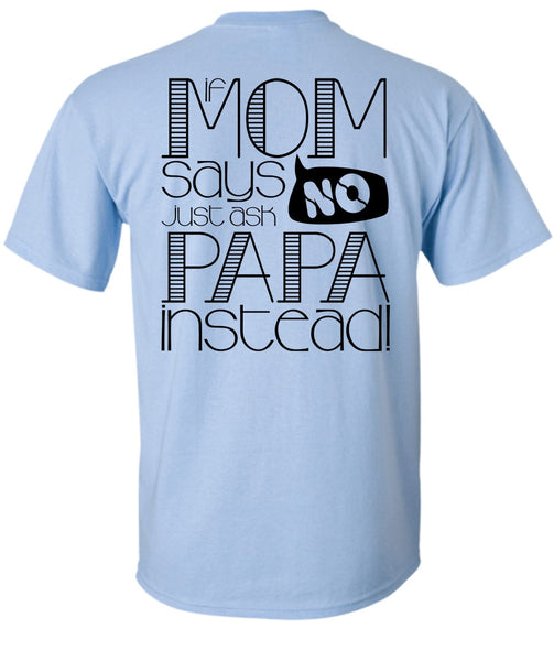 If Mom Says Just Ask Papa Instead T Shirt, I Love Papa T Shirt