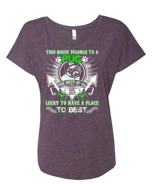 This House Belongs To A Pug T Shirt, Lucky To Have A Place T Shirt, Cool Shirt (Ladies' Triblend Dolman Sleeve)