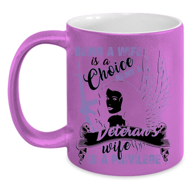 Being A Veteran's Wife Is A Privilege Coffee Mug, Being A Wife Is A Choice Accent Mug